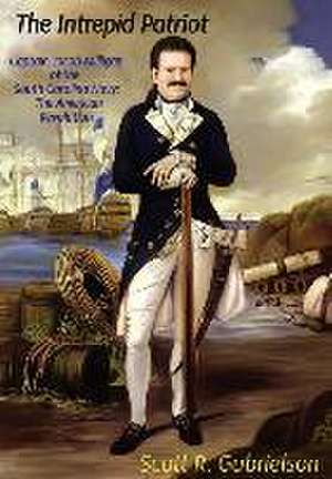 The Intrepid Patriot - Captain Jacob Milligan of the South Carolina Navy de Scott Gabrielson