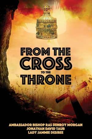 From the Cross to the Throne de Denroy Morgan