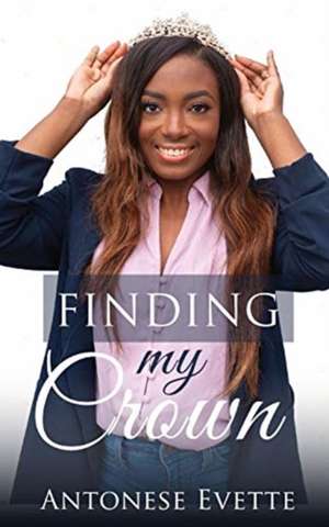 Finding My Crown de Antonese Evette