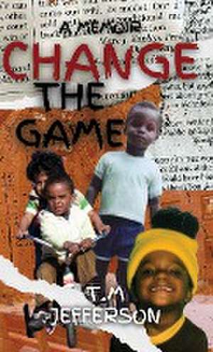 Change The Game: A Memoir de T. M. Jefferson