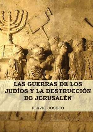 Las Guerras de los Judíos y la Destrucción de Jerusalén de Flavio Josefo