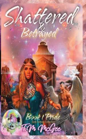 Shattered & Betrayed Pride Book 1 de T. M McGee