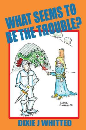 What Seems To Be The Trouble? de Dixie J Whitted