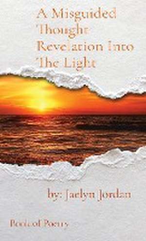 A Misguided Thought Revelation Into The Light de Jaelyn D. Jordan