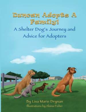 Duncan Adopts A Family! A Shelter Dog's Journey and Advice for Adopters de Lisa Marie Drynan