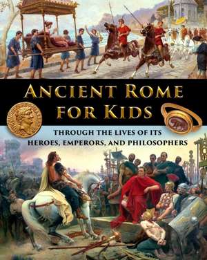 Ancient Rome for Kids through the Lives of its Heroes, Emperors, and Philosophers de Catherine Fet