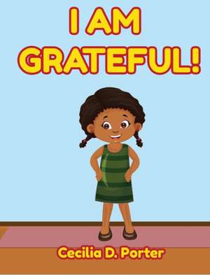 I AM GRATEFUL! de Cecilia D. Porter