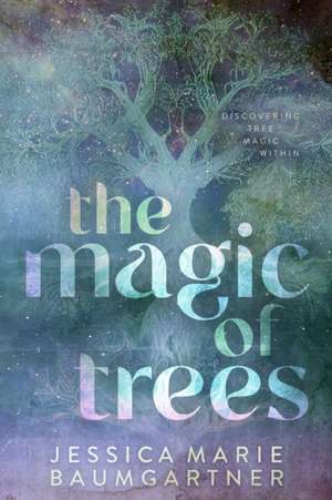 The Magic of Trees de Jessica Marie Baumgartner