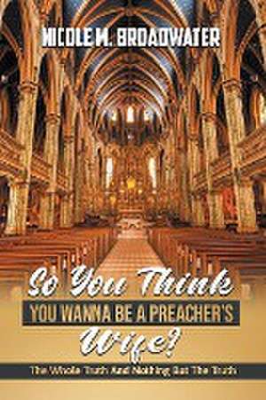 So You Think You Wanna Be A Preacher's Wife? de Nicole M. Broadwater