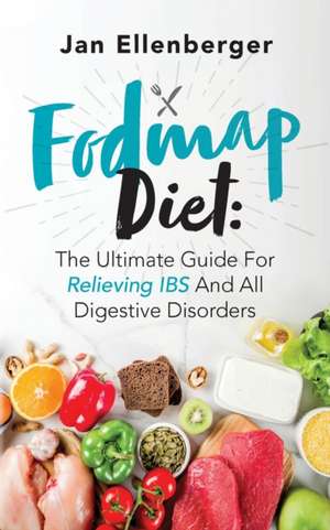 Fodmap Diet The Ultimate Guide For Relieving IBS And All Digestive Disorders de Jan Ellenberger