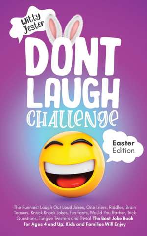 Don't Laugh Challenge - Easter Edition The Funniest Laugh Out Loud Jokes, One-Liners, Riddles, Brain Teasers, Knock Knock Jokes, Fun Facts, Would You Rather, Trick Questions, Tongue Twisters and Trivia! The Best Joke Book for Ages 4 and Up, Kids and Famili de Witty Jester