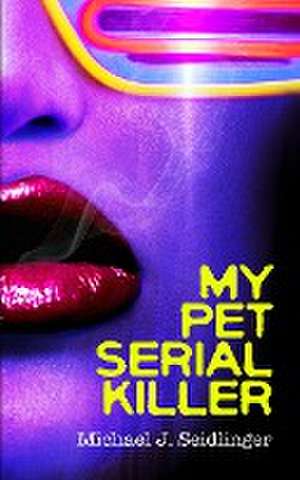 My Pet Serial Killer de Michael J Seidlinger