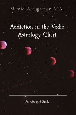 Addiction in the Vedic Astrology Chart de Michael A. Sugarman