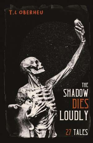 The Shadow Dies Loudly de T. L Oberheu