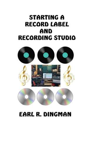 Starting a Record Label and Recording Studio de Earl R. Dingman