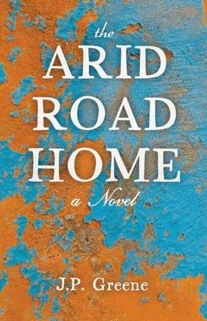 The Arid Road Home de J P Greene