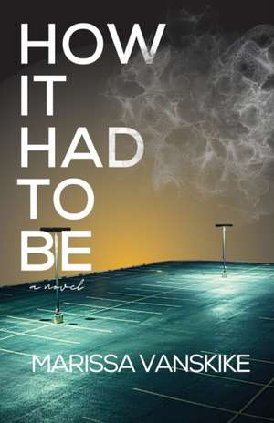 How It Had To Be (How It Had To Be, #1) de Marissa Vanskike