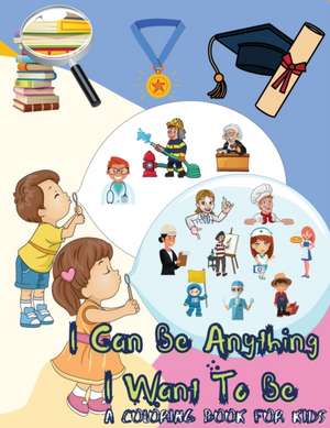 I Can Be Anything I Want To Be - A Coloring Book For Kids de Power Of Gratitude