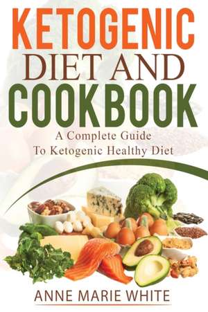 Ketogenic Diet And Cookbook de Anne Marie White