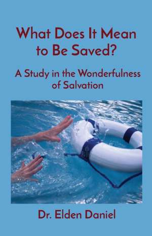 What Does It Mean to Be Saved? de Elden Daniel