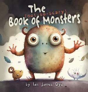 The (not-so-scary) Book of Monsters de Ian James Dye