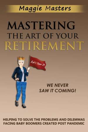 Mastering the Art of Your Retirement de Maggie Masters