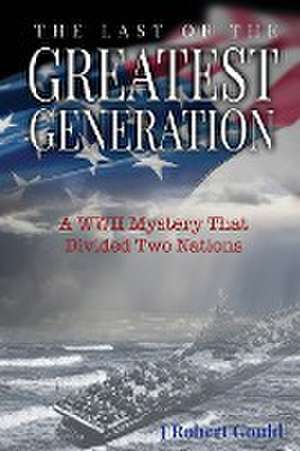 The Last of the Greatest Generation de J Robert Gould