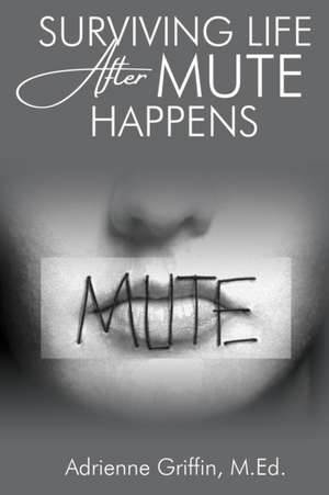 Surviving Life After Mute Happens de Adrienne Griffin