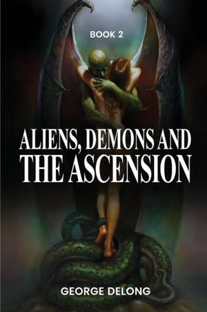 Aliens, Demons, & The Ascension Book 2 de George DeLong