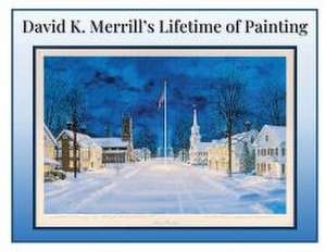 David K. Merrill's Lifetime of Painting de David K Merrill