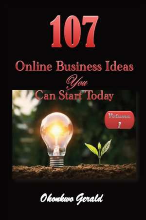 107 Online Business Ideas You Can Start Today de Gerald Nonso Okonkwo