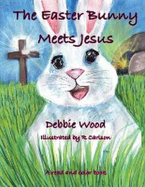 The Easter Bunny Meets Jesus de Debbie Wood