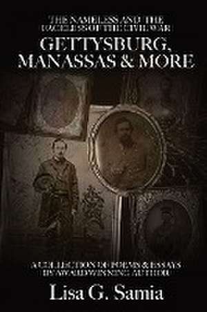 The NAMELESS & the FACELESS of the CIVIL WAR, Gettysburg, Manassas and More de Lisa G Samia