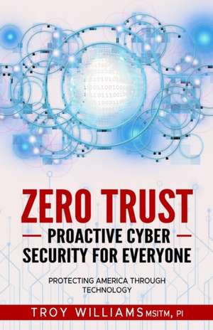 Zero Trust Proactive Cyber Security For Everyone de Troy Williams