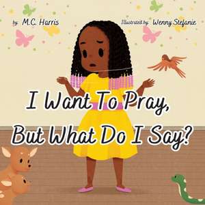 I Want To Pray, But What Do I Say? de M. C. Harris