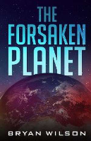 The Forsaken Planet de Bryan Wilson