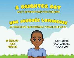 A Brighter Day - Une Journée Lumineuse - Bilingual English/French Affirmations Book For Children de Oluyomi Lael