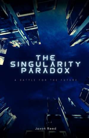 The Singularity Paradox: A Battle for the Future de Jaxon Reed