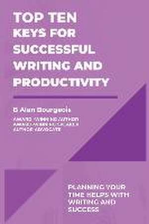 Top Ten Keys for Successful Writing and Productivity de B Alan Bourgeois