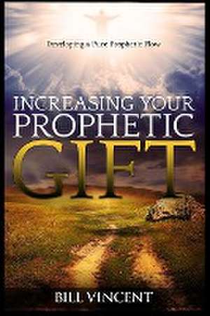 Increasing Your Prophetic Gift de Bill Vincent
