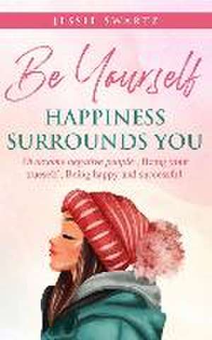 Be Yourself Happiness Surrounds You de Jessie N Swartz