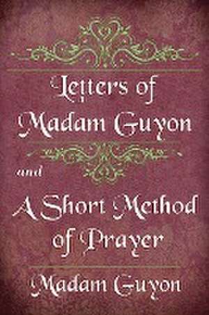 Letters of Madam Guyon and A Short Method of Prayer de Madam Guyon