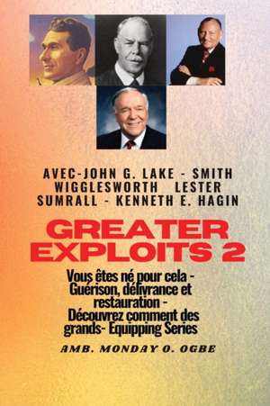 Greater - 2 - John G. Lake - Smith Wigglesworth - Lester Sumrall - Kenneth E. Hagin Vous êtes de Smith Wigglesworth