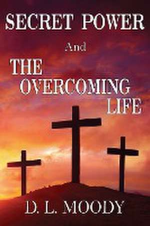 SECRET POWER and THE OVERCOMING LIFE de D. L. Moody