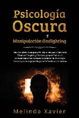 PSICOLOGÍA OSCURA Y MANIPULACIÓN GASLIGHTING de Melinda Xavier