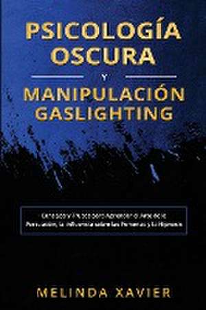 PSICOLOGÍA OSCURA Y MANIPULACIÓN GASLIGHTING de Melinda Xavier