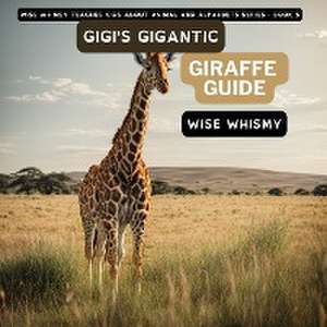 Gigi's Gigantic Giraffe Guide de Wise Whimsy