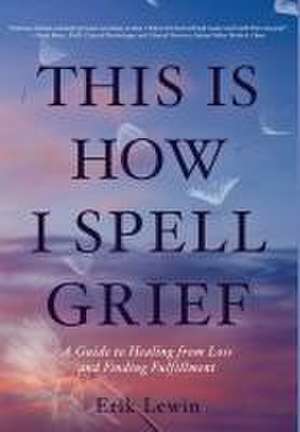 This Is How I Spell Grief de Erik Lewin