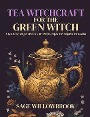 Tea Witchcraft for the Green Witch de Sage Willowbrook