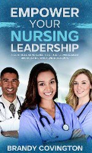 Empower Your Nursing Leadership de Brandy Covington